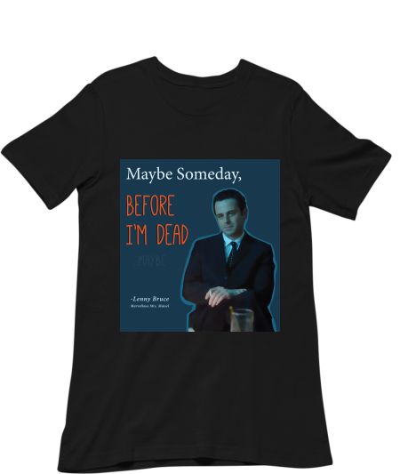 Maybe Someday, Before I'm Dead Classic T-Shirt