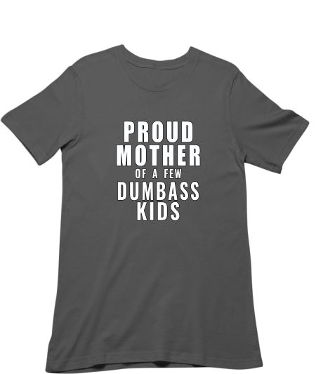 Proud Mother Of A Few Dumbass kids Classic T-Shirt