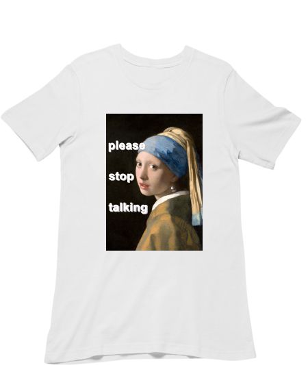 please stop talking girl with a pearl earring meme Regular T-Shirt