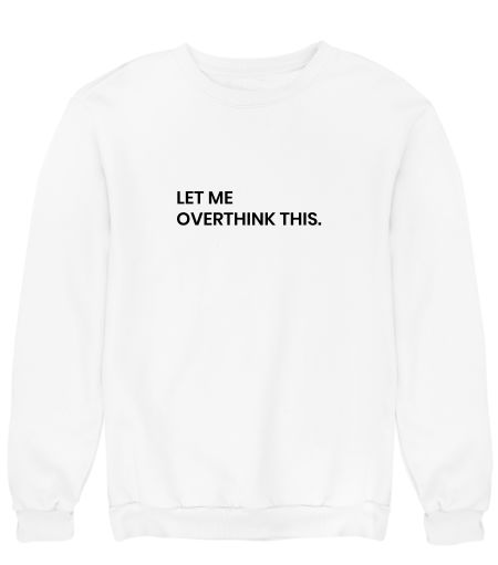 Let me overthink this Sweatshirt