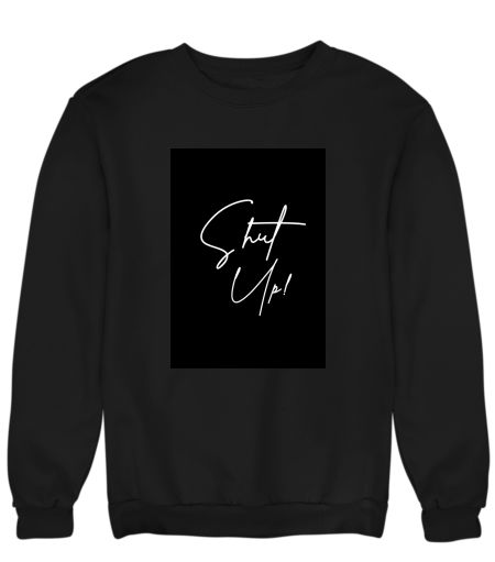 Shut Up!- A5 notes and poster Sweatshirt