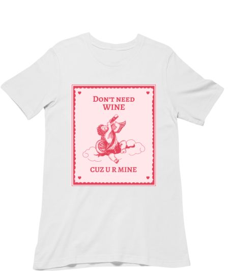 Dont Need Wine Cuz U R Mine Classic T-Shirt