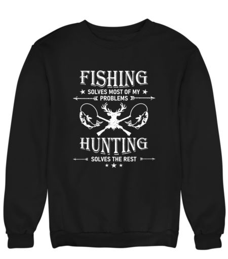 Fishing Solves Most Of My Problems Hunting Solves The Rest Sweatshirt