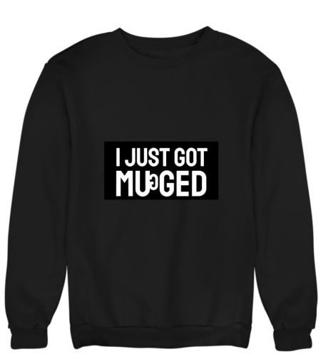 I just got Mugged Sweatshirt