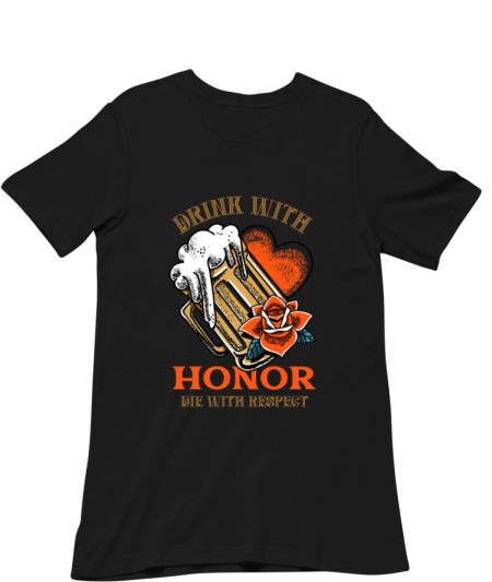 Drink With Honor Die With Respect Classic T-Shirt