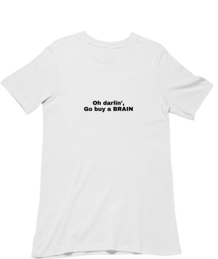 "Oh darlin',go buy a BRAIN" Classic T-Shirt