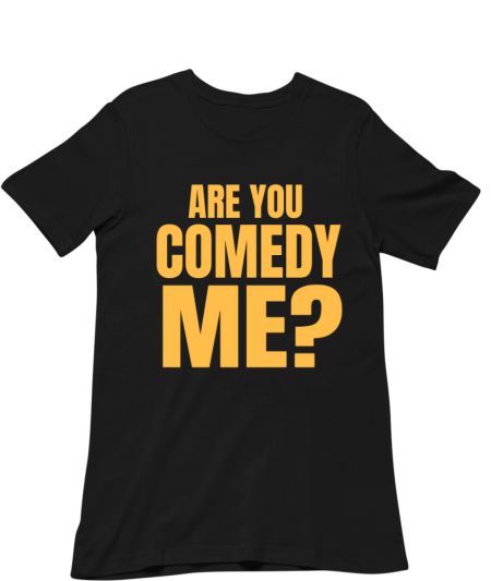 ARE YOU COMEDY ME? Regular T-Shirt