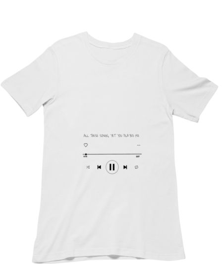 All these songs, yet you played me Regular T-Shirt