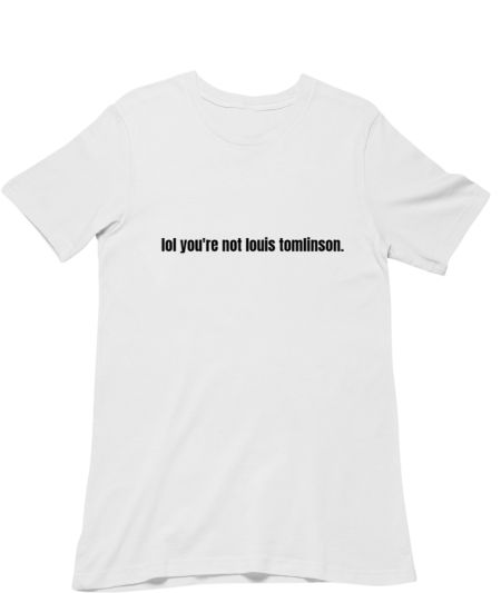 lol you're not louis tomlinson Classic T-Shirt