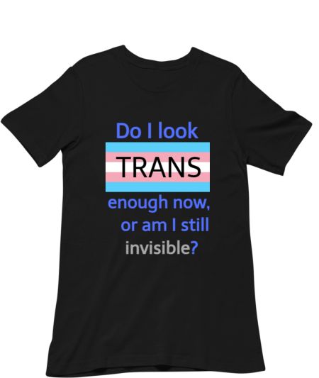 Do I look Trans Enough Now? Classic T-Shirt