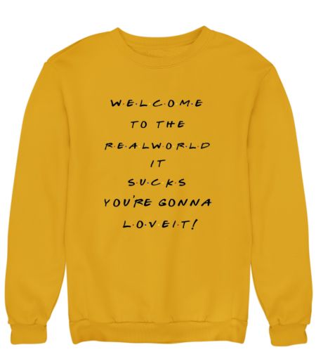 Friends - Monica's Quote - Welcome to real World. Sweatshirt