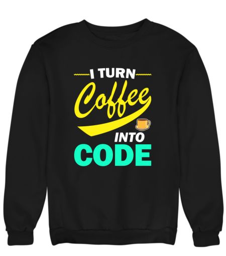 I Turn Coffee Into Code Funny Programmer Quote Sweatshirt