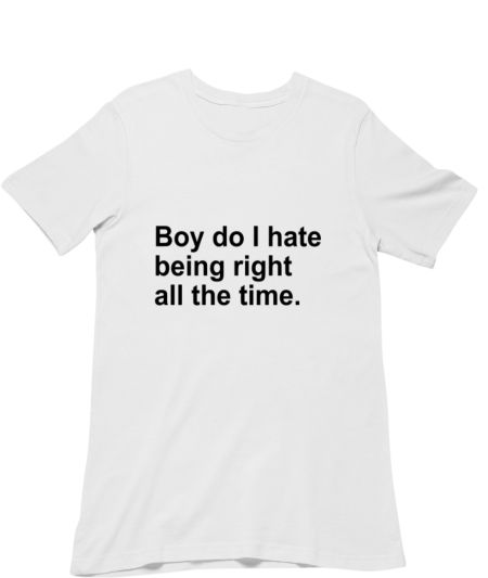 Boy do I hate being right all the time Classic T-Shirt