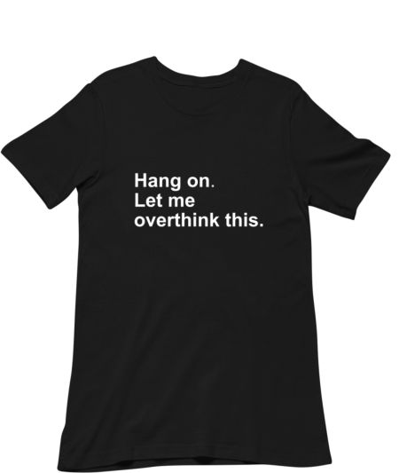 Hang on let me overthink this Classic T-Shirt