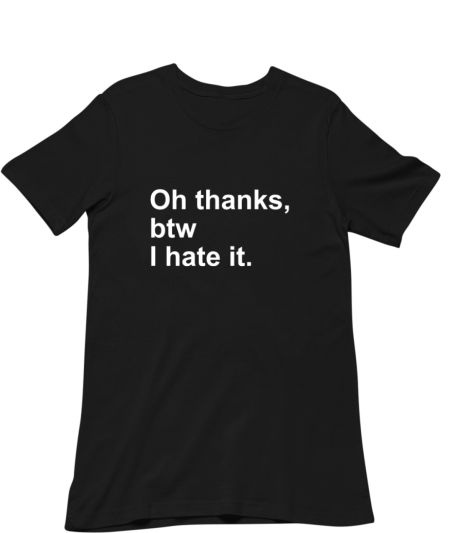 Oh thanks i hate it Classic T-Shirt