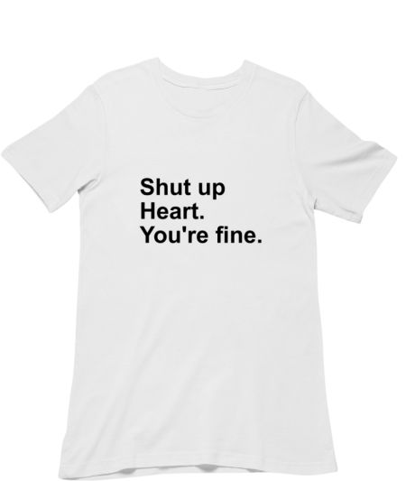 Shut up heart you are fine Classic T-Shirt