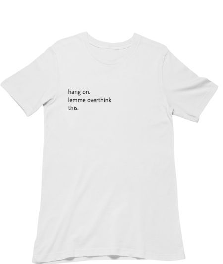 Hang on. Lemme overthink this.  Classic T-Shirt