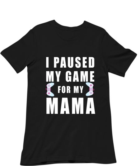 I paused My Game for my Mama Classic T-Shirt