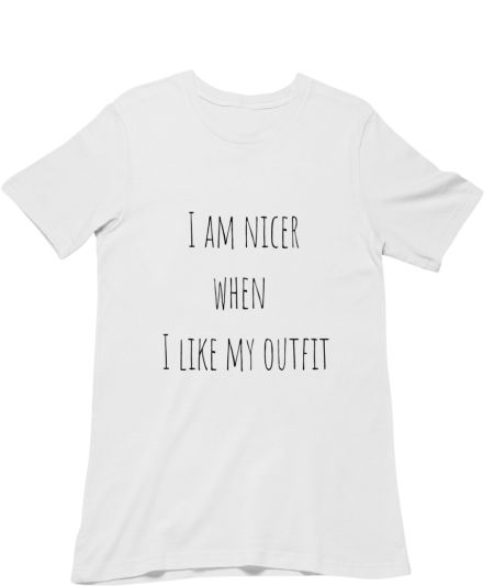 I am nicer when I like my outfit  Classic T-Shirt