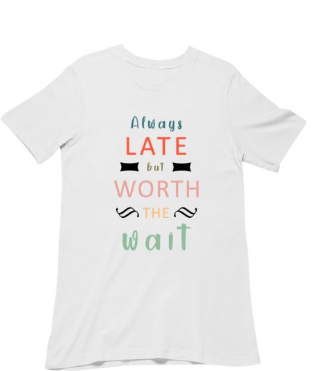 Always late but worth the wait Classic T-Shirt