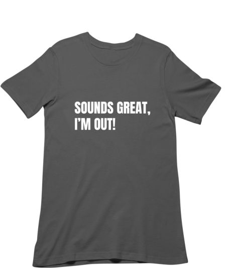 Sounds great, I'm out! Regular T-Shirt