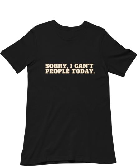 Sorry, I can't people today. Classic T-Shirt