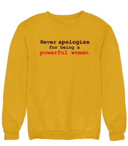 Women R-neck T-shirt never apologize for being a powerful woman Sweatshirt