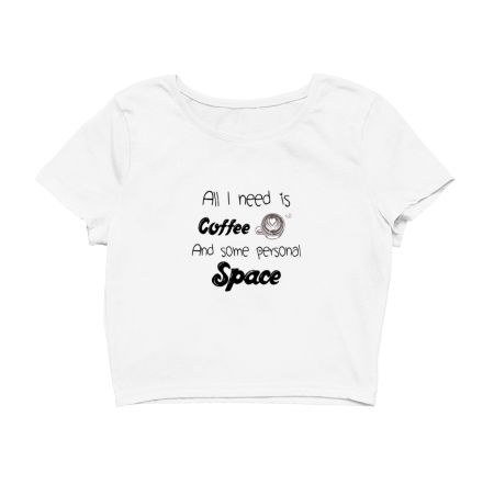 All I need is Coffee and Some personal Space Crop Top