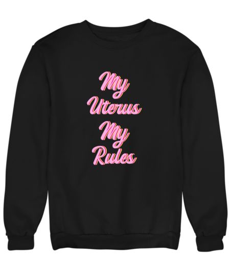 My Uterus My Rules Sweatshirt