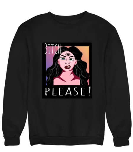 Bitch please! Sweatshirt