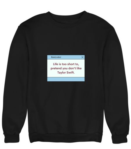 Life is too short to pretend, you don't like Tay Sweatshirt