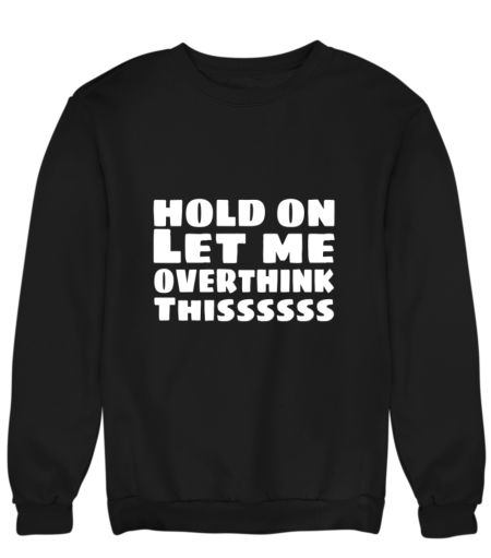 Le me overthink thisss. Sweatshirt