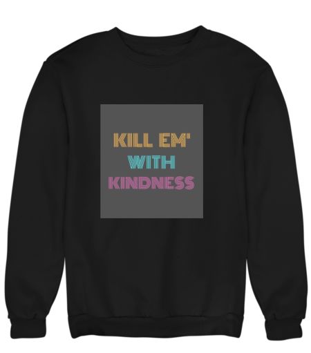 Kill em with kindness Sweatshirt