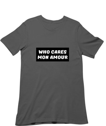 Who cares, My love  Classic T-Shirt