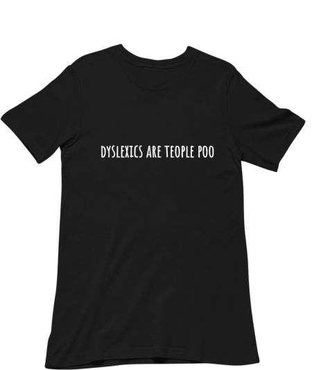 dyslexics are teople poo Classic T-Shirt