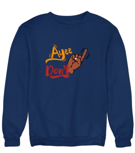 Ayee dont  Sweatshirt