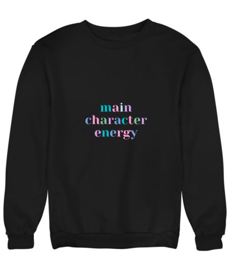 main character energy Sweatshirt