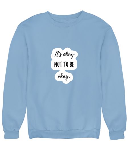 It's okay not to be okay Sweatshirt