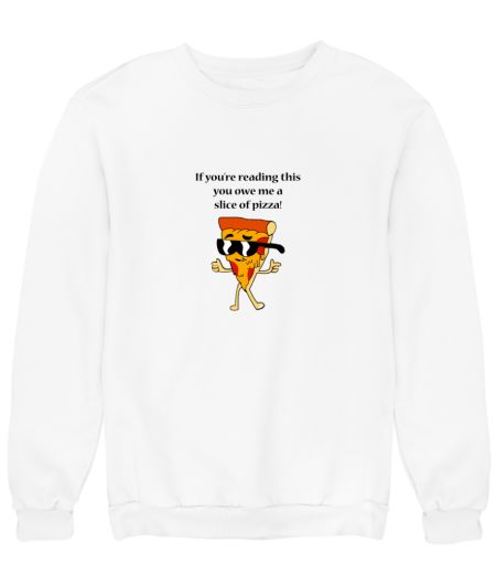 you owe me a slice of pizza Sweatshirt