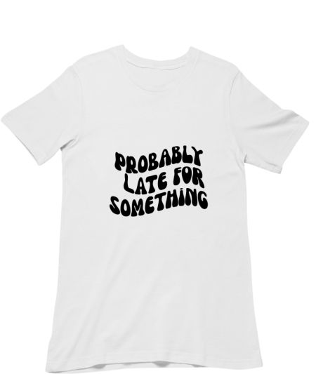 Probably late for something Regular T-Shirt