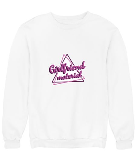 Girlfriend material  Sweatshirt