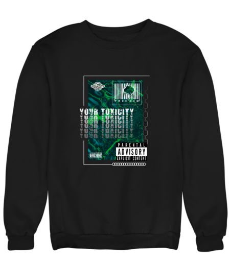 Your Toxicity  Sweatshirt