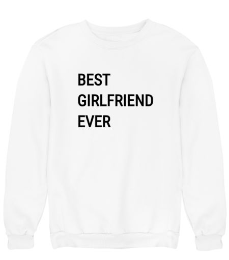 Best girlfriend ever Sweatshirt