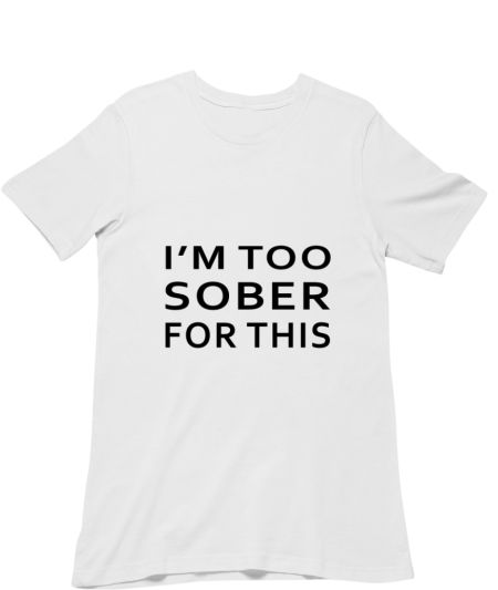 I'm Too Sober For This - Black Classic T-Shirt