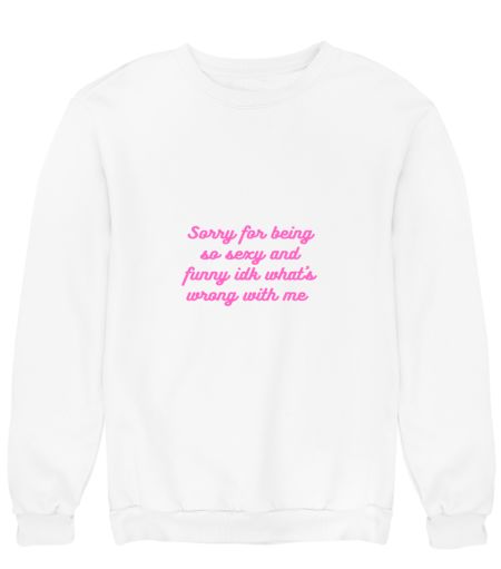 Sorry for being so sexy  Sweatshirt