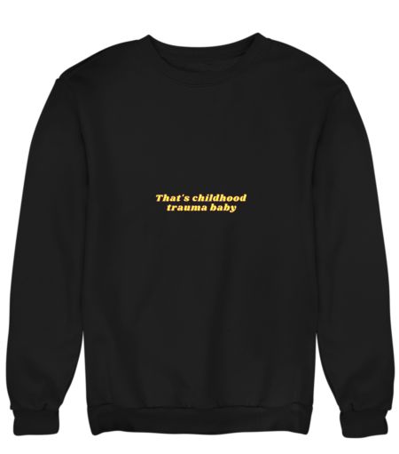 That's childhood trauma baby Sweatshirt