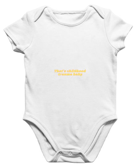 That's childhood trauma baby Onesie