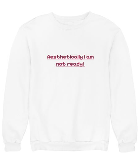 aesthetically i am not ready Sweatshirt