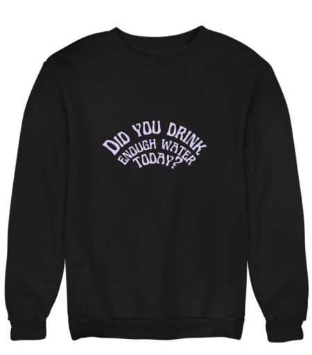 Did you drink enough water ? Sweatshirt