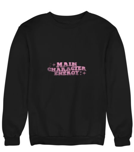 main Character energy Sweatshirt